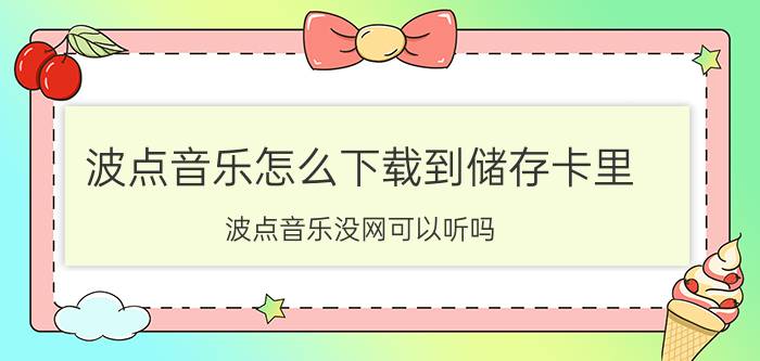 波点音乐怎么下载到储存卡里 波点音乐没网可以听吗？